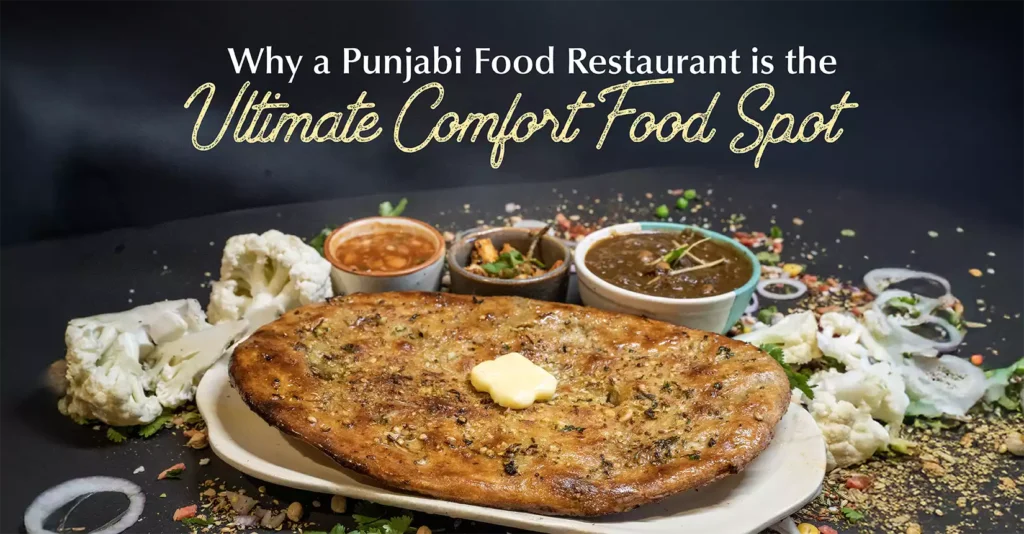 Why a Punjabi Food Restaurant is the Ultimate Comfort Food Spot