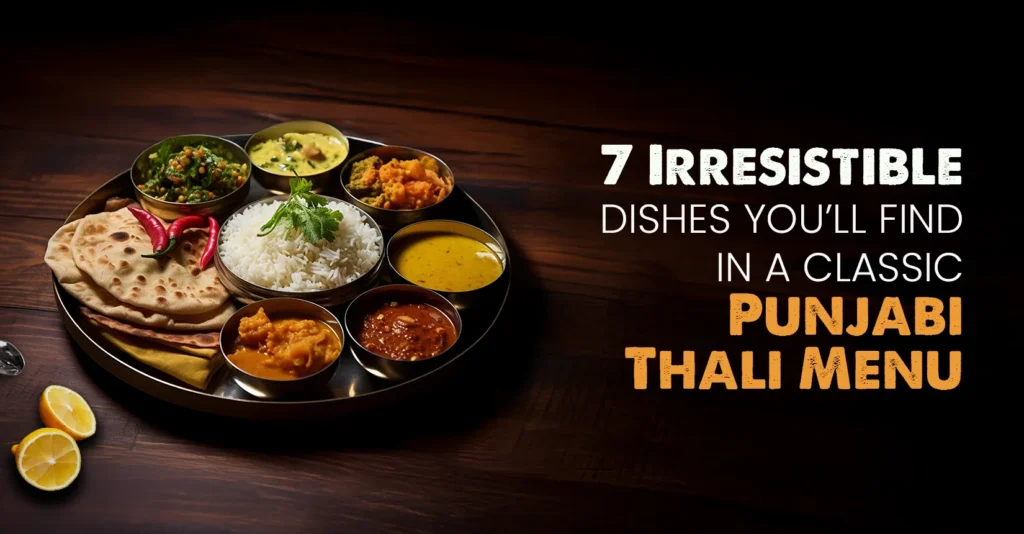 7 Irresistible Dishes You’ll Find in a Classic Punjabi Thali Menu