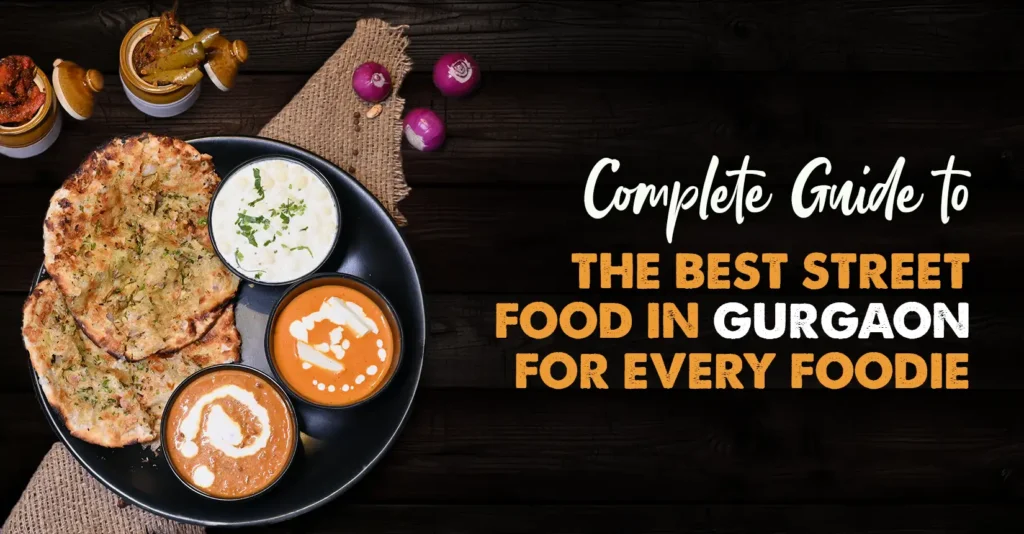 Your Complete Guide to the Best Street Food in Gurgaon for Every Foodie