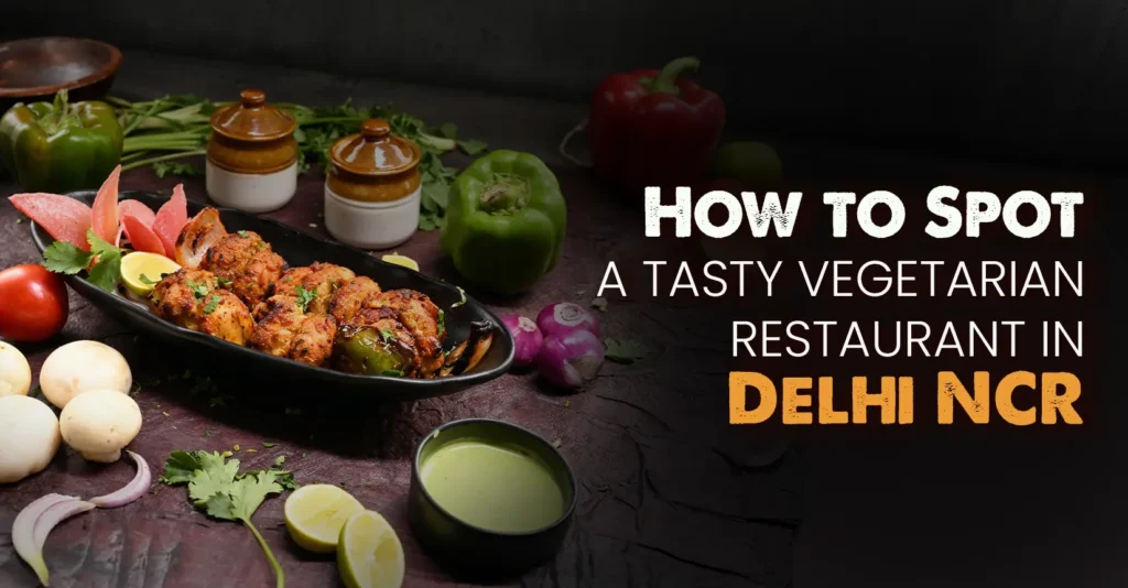 How to Spot a Tasty Vegetarian Restaurant in Delhi NCR