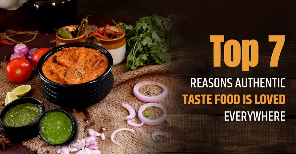 Top 7 Reasons Authentic Taste Food Is Loved Everywhere