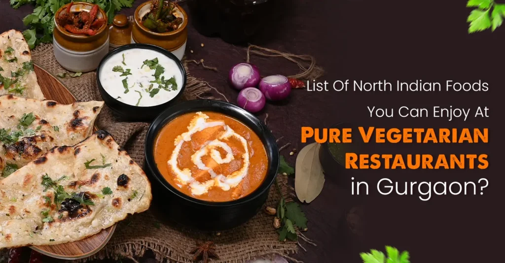 List Of North Indian Foods You Can Enjoy At Pure Vegetarian Restaurants in Gurgaon