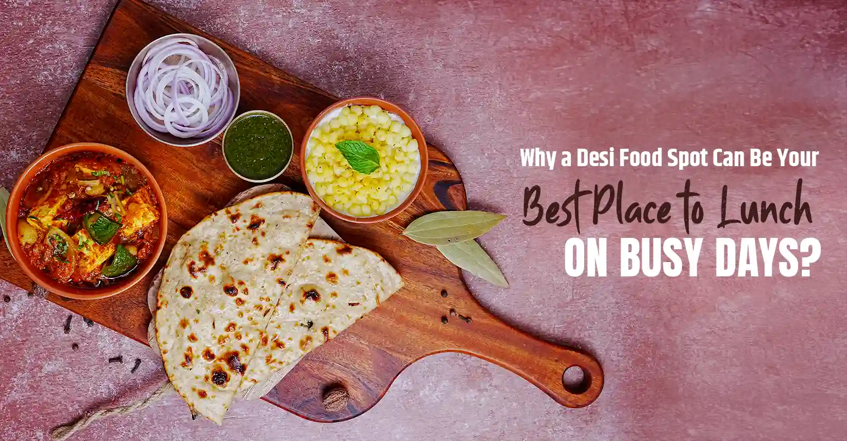 Why a Desi Food Spot Can Be Your Best Place to Lunch on Busy Days?